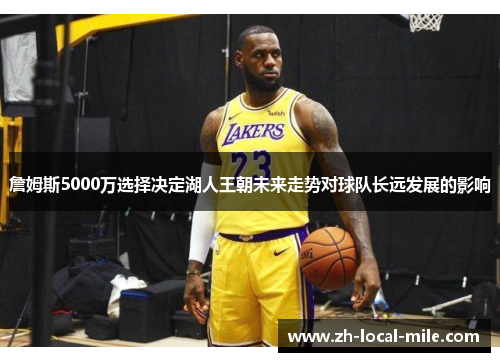 詹姆斯5000万选择决定湖人王朝未来走势对球队长远发展的影响