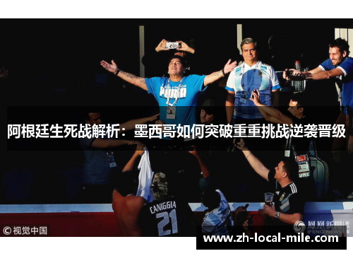 阿根廷生死战解析：墨西哥如何突破重重挑战逆袭晋级