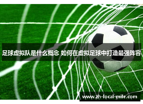 足球虚拟队是什么概念 如何在虚拟足球中打造最强阵容 足球虚拟队是什么概念 如何在虚拟足球中打造最强阵容