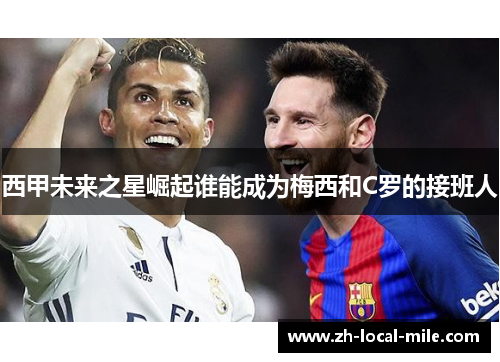 西甲未来之星崛起谁能成为梅西和C罗的接班人