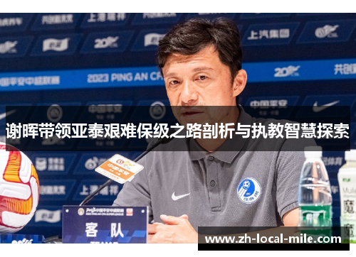 谢晖带领亚泰艰难保级之路剖析与执教智慧探索