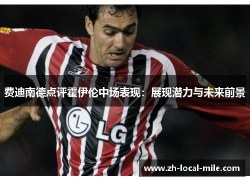 费迪南德点评霍伊伦中场表现:展现潜力与未来前景 费迪南德点评霍伊伦中场表现:展现潜力与未来前景