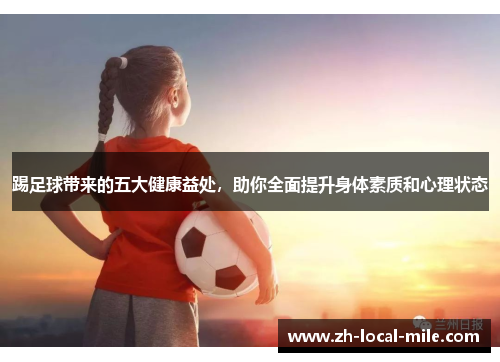 踢足球带来的五大健康益处,助你全面提升身体素质和心理状态 踢足球带来的五大健康益处,助你全面提升身体素质和心理状态