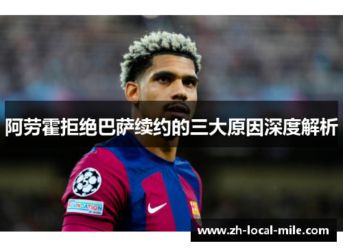 阿劳霍拒绝巴萨续约的三大原因深度解析
