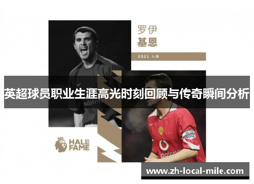 英超球员职业生涯高光时刻回顾与传奇瞬间分析