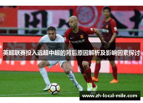 英超联赛投入远超中超的背后原因解析及影响因素探讨 英超联赛投入远超中超的背后原因解析及影响因素探讨