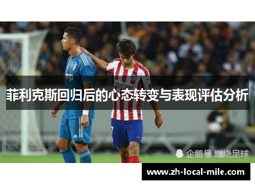 菲利克斯回归后的心态转变与表现评估分析 菲利克斯回归后的心态转变与表现评估分析