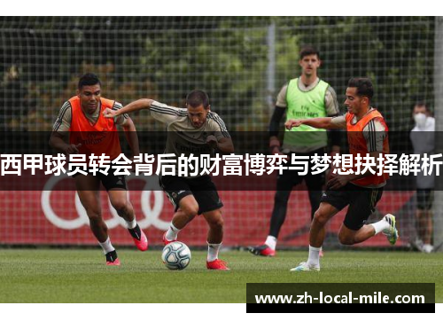 西甲球员转会背后的财富博弈与梦想抉择解析