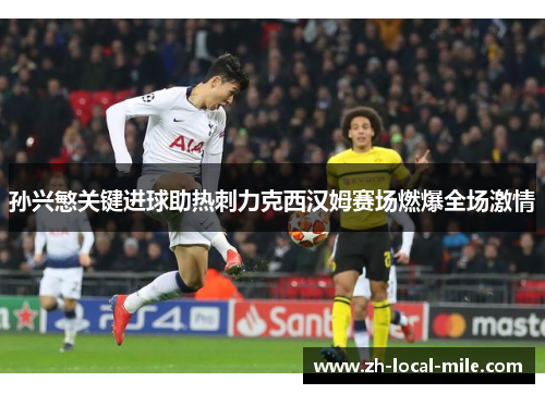 孙兴慜关键进球助热刺力克西汉姆赛场燃爆全场激情