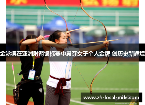 金泳德在亚洲射箭锦标赛中勇夺女子个人金牌 创历史新辉煌